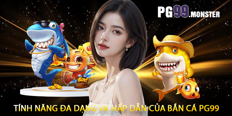Tính năng đa dạng và hấp dẫn của bắn cá PG99