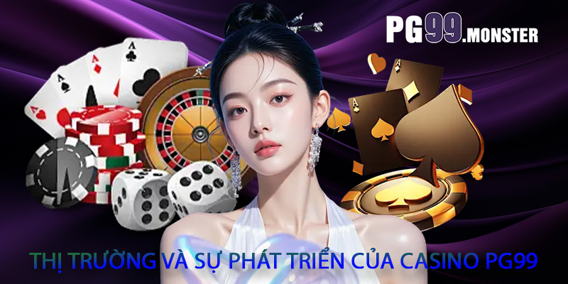 Thị trường và sự phát triển của casino PG99