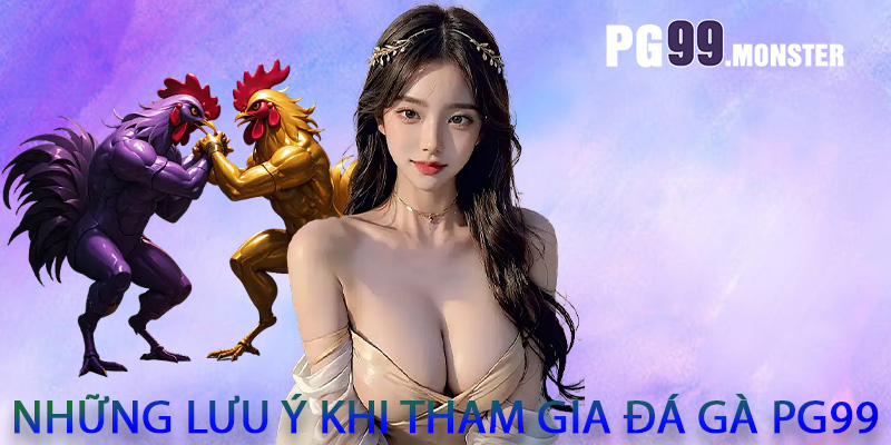 Những lưu ý khi tham gia đá gà PG99