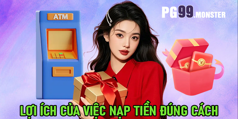 Lợi ích của việc nạp tiền đúng cách