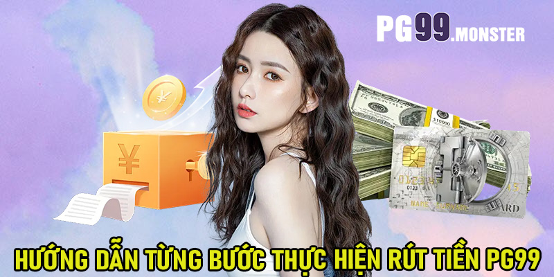 Hướng dẫn từng bước thực hiện rút tiền PG99