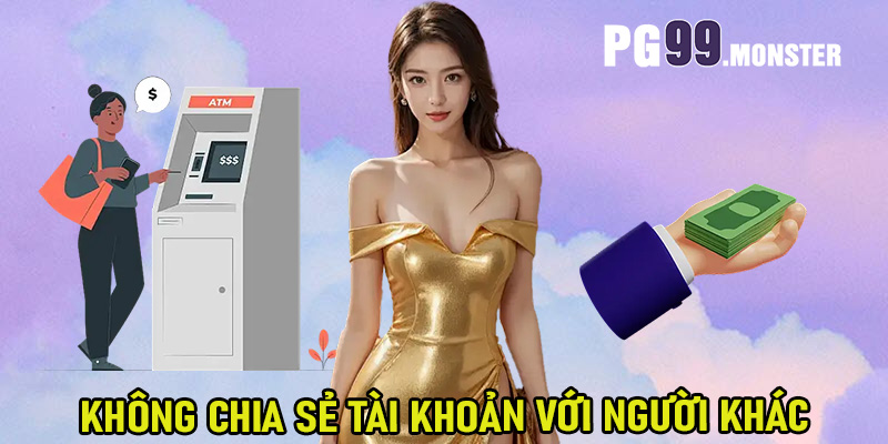 Không chia sẻ tài khoản với người khác