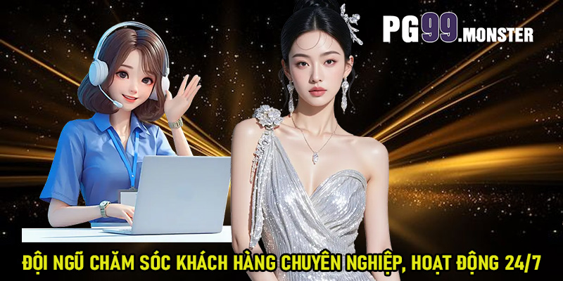 Đội ngũ chăm sóc khách hàng chuyên nghiệp, hoạt động 24/7