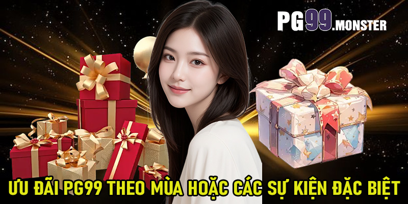 Ưu đãi PG99 theo mùa hoặc các sự kiện đặc biệt