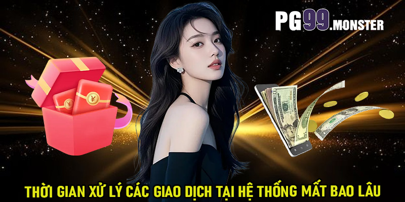 Thời gian xử lý các giao dịch tại hệ thống mất bao lâu
