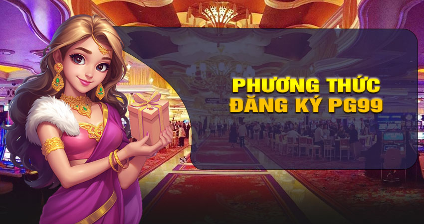 Các phương thức đăng ký tài khoản PG99